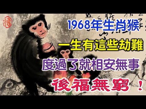 1968年生肖猴，一生有這些劫難，度過了就相安無事！後福無窮！