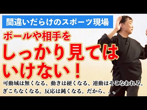 間違いだらけのスポーツ現場　運動能力が劇的に下がる「しっかりと見る」　身体は硬直して可動域は劇的に小さくなり、連動は失われます。比べれば分かることなのに見過ごされる。スポーツの現場に検証の習慣を！