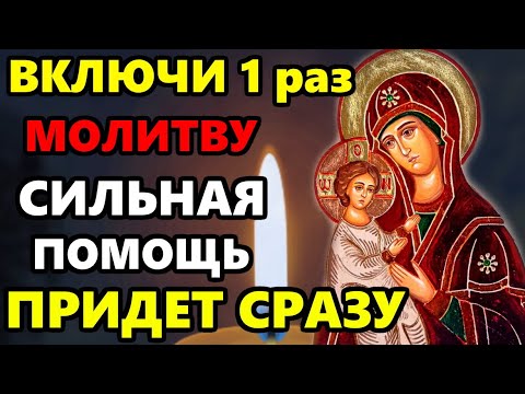 Сегодня ВКЛЮЧИ МОЛИТВУ О ПОМОЩИ И ПОМОЩЬ ПРИДЕТ СРАЗУ! Молитва Пресвятой Богородице! Православие