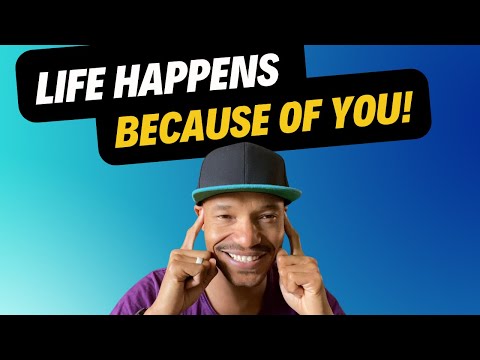 Life Is Happening, Because Of You | How To Take Back Control Of Your Life