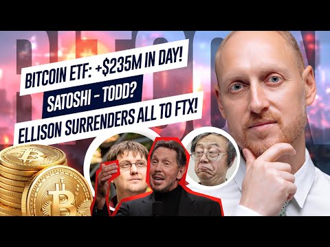 Bitcoin ETF: +$235M in Day! Satoshi = Todd? Ellison Surrenders All to FTX! Record Ethereum fee