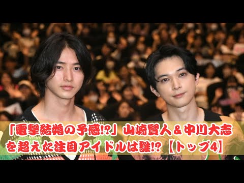 「年内に結婚!?」山崎賢人＆中川大志を抑えた驚きのアイドル登場【トップ4】