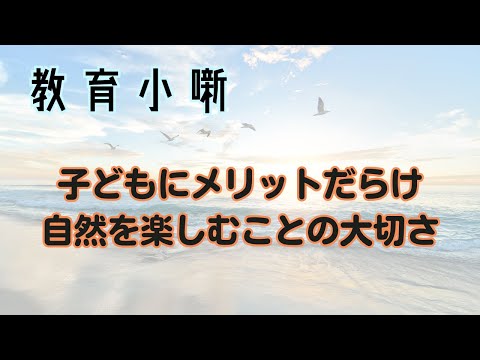 【教育小噺】子どもにメリットだらけ　自然を楽しむことの大切さ