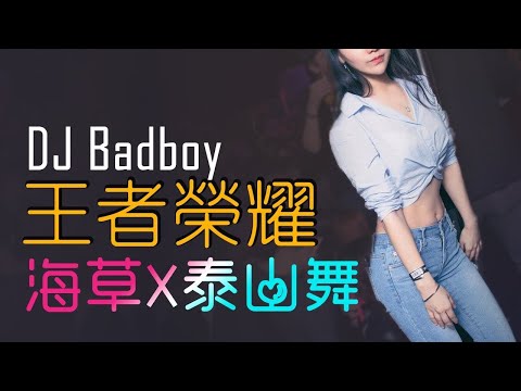 DJ Badboy太子【王者榮耀+海草+泰山舞】慢搖來襲 REMIX 2018