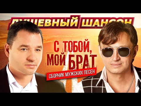 Душевный шансон. С тобой, мой брат. Сборник мужских песен @dushevniyshanson