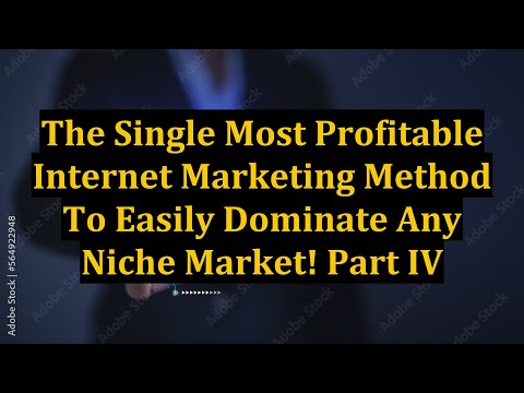 The Single Most Profitable Internet Marketing Method To Easily Dominate Any Niche Market! Part IV