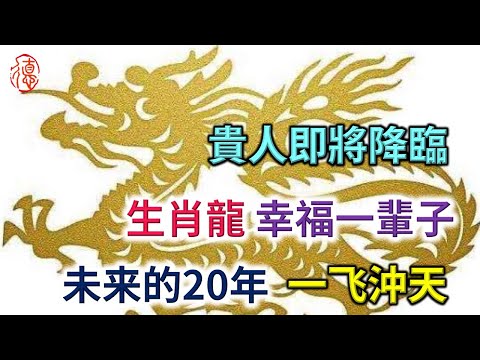 生肖龍，一輩子的貴人即將降臨，未来的20年“一飞沖天”