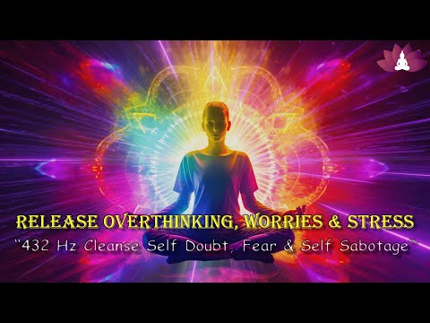 432Hz Cleanse Self Doubt, Fear & Self Sabotage: Release Overthinking, Worries & Stress, Miracle Tone