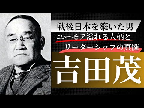 戦後日本を築いた男・吉田茂の生涯とリーダーシップの真髄