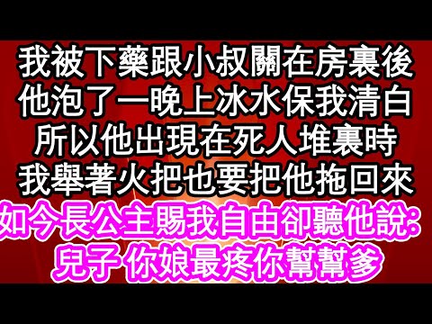 我被下藥跟小叔關在房裏後，他泡了一晚上冰水保我清白，所以他出現在死人堆裏時，我舉著火把也要把他拖回來，如今長公主賜我自由卻聽他說：兒子 你娘最疼你幫幫爹| #為人處世#生活經驗#情感故事#養老#退休