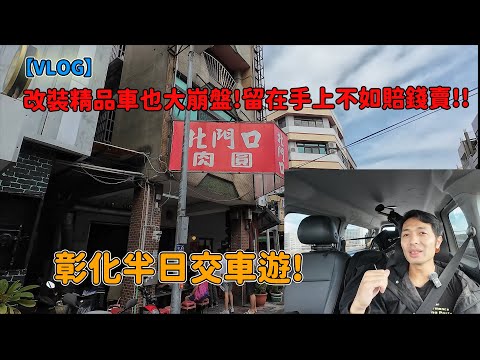 【VLOG】改裝精品車也大崩盤!留在手上不如賠錢賣!!彰化半日交車遊!