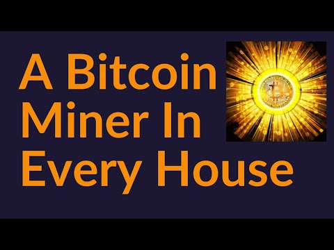 A Bitcoin Miner In Every House and Business