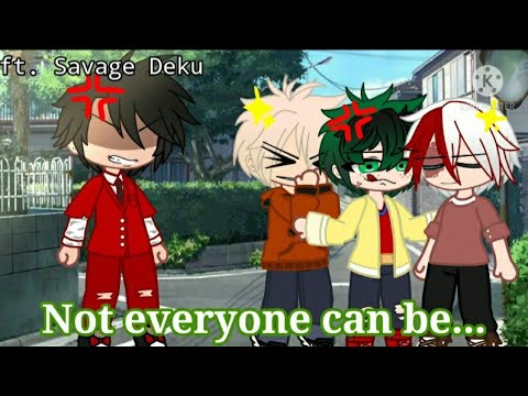 Not everyone can be... ft. Savage Deku |MHA|BNHA|