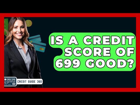 Is A Credit Score Of 699 Good? - CreditGuide360.com