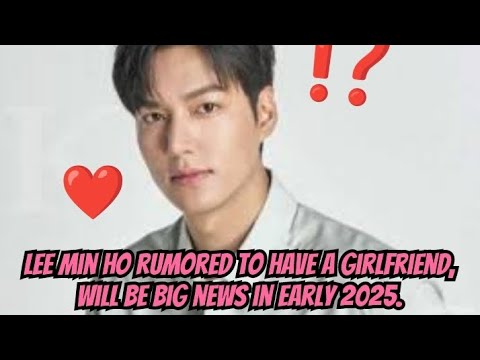 Lee Min Ho rumored to have a girlfriend, will be big news in early 2025.