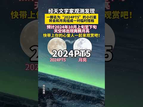 经天文学家观测发现一颗名为“2024PT5”的小行星，会和月亮组成一对临时搭档，预计2024年10月上包至下旬，天空将出现两颗月亮快带上你的心爱人一起来观赏吧！#宇宙