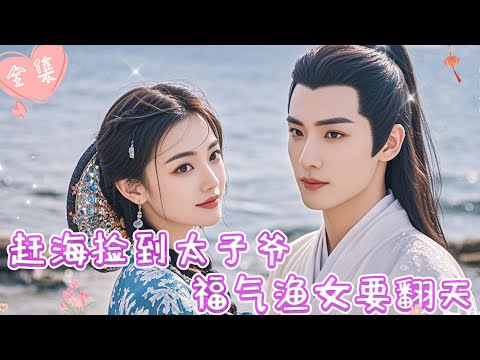 [MULTI SUB]【完整版】| 美女厨神遭遇意外穿越至古代成为渔女，赶海第一天就捡回个太子，成为集万千宠爱于一身的太子妃《赶海捡到太子爷，福气渔女要翻天》#最火短剧推荐 #短剧全集  | 甜橙剧社