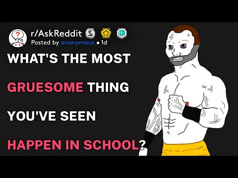 What's the most gruesome thing you've seen happen in school? (r/AskReddit)