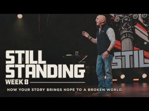 How Your Story Brings Hope to a Broken World | Still Standing | Week 8 | Jim Burgen