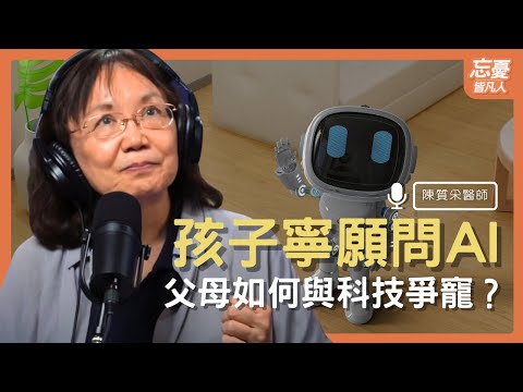 孩子寧願問AI父母如何與科技爭寵？feat.陳質采醫師｜EP.94 忘憂皆凡人 Podcast