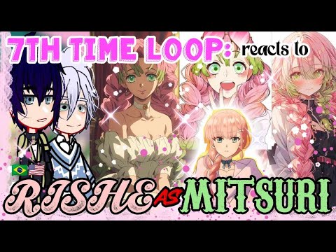 7th Time Loop: reacts to Rishe past life as Mitsuri Kanroji// gacha reaction// [{🇧🇷/🇺🇲}//