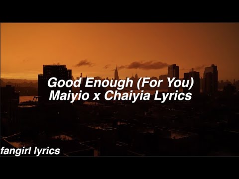 Good Enough (For You) || Maiyio x Chaiyia Lyrics