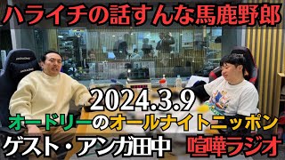 ゲスト・アンガールズ田中【オードリー・ラジオ】ハライチの話すんなバカヤロウ2024.3.9オードリーのオールナイトニッポン