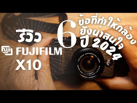 6 ข้อที่ทำให้ fujifilm x10 ยังน่าสนใจในปี 2024