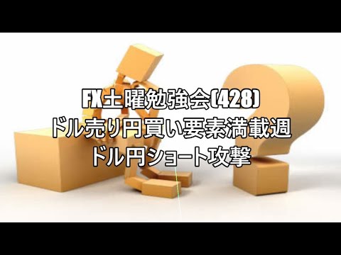 FX土曜勉強会(428)ドル売り円買い要素満載週 ドル円ショート攻撃