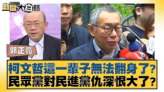 柯文哲這一輩子無法翻身了？民眾黨對民進黨仇深恨大了？【新聞大白話】20241227-7｜郭正亮 侯漢廷 陳揮文