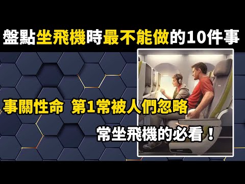 盤點坐飛機時最不能做的10件事，第1常被人們忽略却事關性命，常坐飛機的必看！#涨知识#盘点#科普