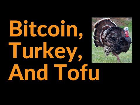 Bitcoin, Turkey, and Tofu