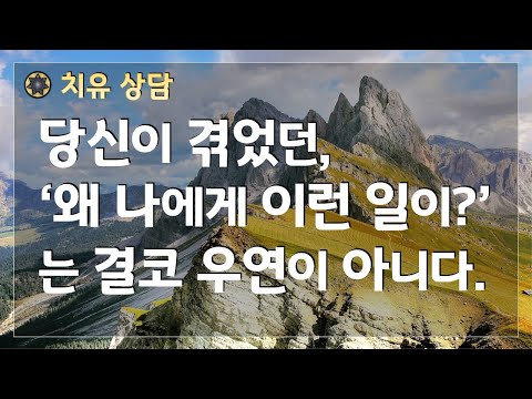 당신이 겪었던 '왜 나에게 이런 일이?'는 결코 우연이 아니다. #34  [치유 상담/영적 고민(전생) ]