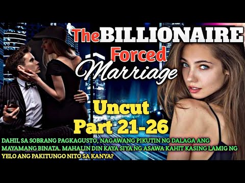 UNCUT PART 21-26 | THE BILLIONAIRE FORCED MARRIAGE