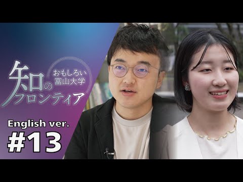 知のフロンティア～おもしろい富山大学～＃13(English ver.)