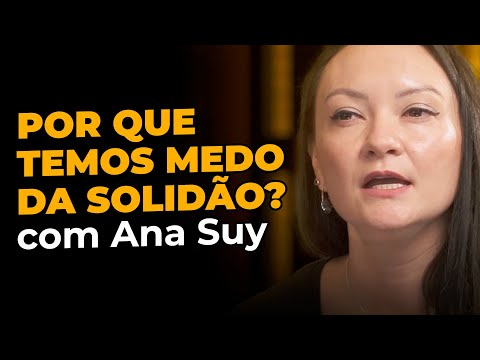 Por que temos medo da solidão - Ana Suy