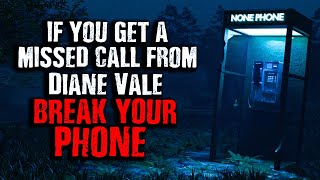 "If you see a missed call from Diane Vale, BREAK your phone" Creepypasta