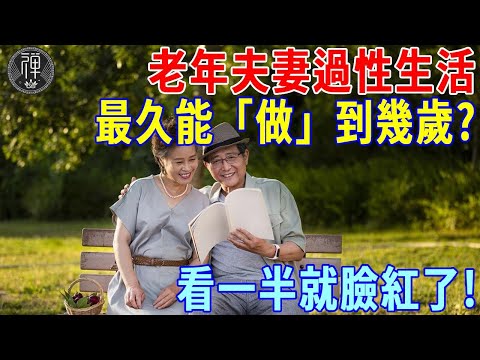 老年夫妻過性生活，最久能「做」到幾歲？答案出人意料，看一半就臉紅了！｜一禪