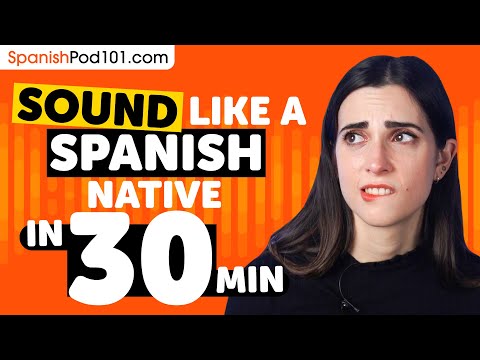 Sound Like A Spanish Native in 30 Minutes