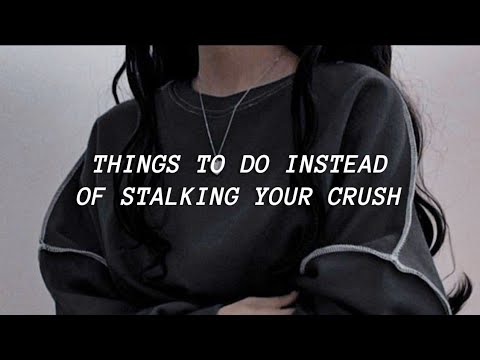 20 Things To Do Instead Of Stalking Your Crush