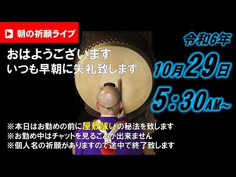 【朝の祈願ライブ】令和6年10月29日 5:30〜本日は屋敷祓いの秘法を致しますので、お勤めの前にブツブツ言っている時間が少し長めです。