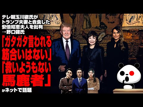 テレ朝玉川徹氏がトランプ夫妻と会食した安倍昭恵夫人を批判→野口健氏「ガタガタ言われる筋合いはない」「救いようもない馬鹿者」と玉川徹氏を痛烈批判が話題