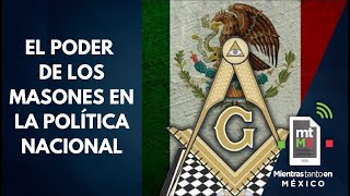 Masones en México, una de las caras ocultas de la política nacional │Mientras tanto en México