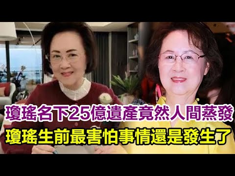 出大事了！瓊瑤名下25億遺產竟然「人間蒸發」了，真相大曝光令人震驚！瓊瑤生前最害怕事情還是發生了！