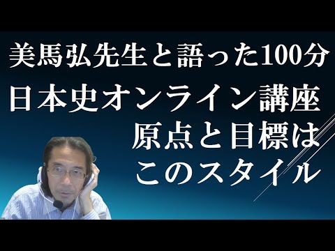 日本史オンライン講座の原点で目標であるスタイル　美馬先生と語る100分