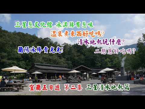 ［宜蘭旅遊］宜蘭五日遊第二集 三星小景點-清水地熱及附近美食 壯圍遊客中心//三星蔥文化館//搖搖洛克馬公園//羅家蔥捲餅//蘭陽冰棒//清水地熱  #三星蔥 #平價美食 #宜蘭景點 #溫泉