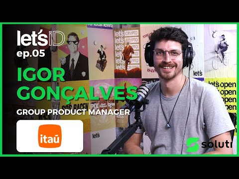 Igor Gonçalves - Group Product Manager @ITAÚ - Let's ID #05