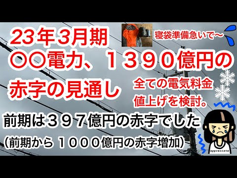 〇〇電力、23年3月期、１３９０億円の赤字の見込み。電気料金の値上げを検討！前期３９７億円の赤字から１０００億円の赤字拡大。食糧危機、食糧不足の備えプラス防寒への備えを！