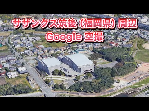 #サザンクス筑後（福岡県 筑後市）周辺 Google 空撮・4K・BGMなし