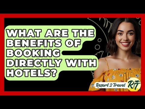 What Are the Benefits of Booking Directly with Hotels? - Resort 2 Travel